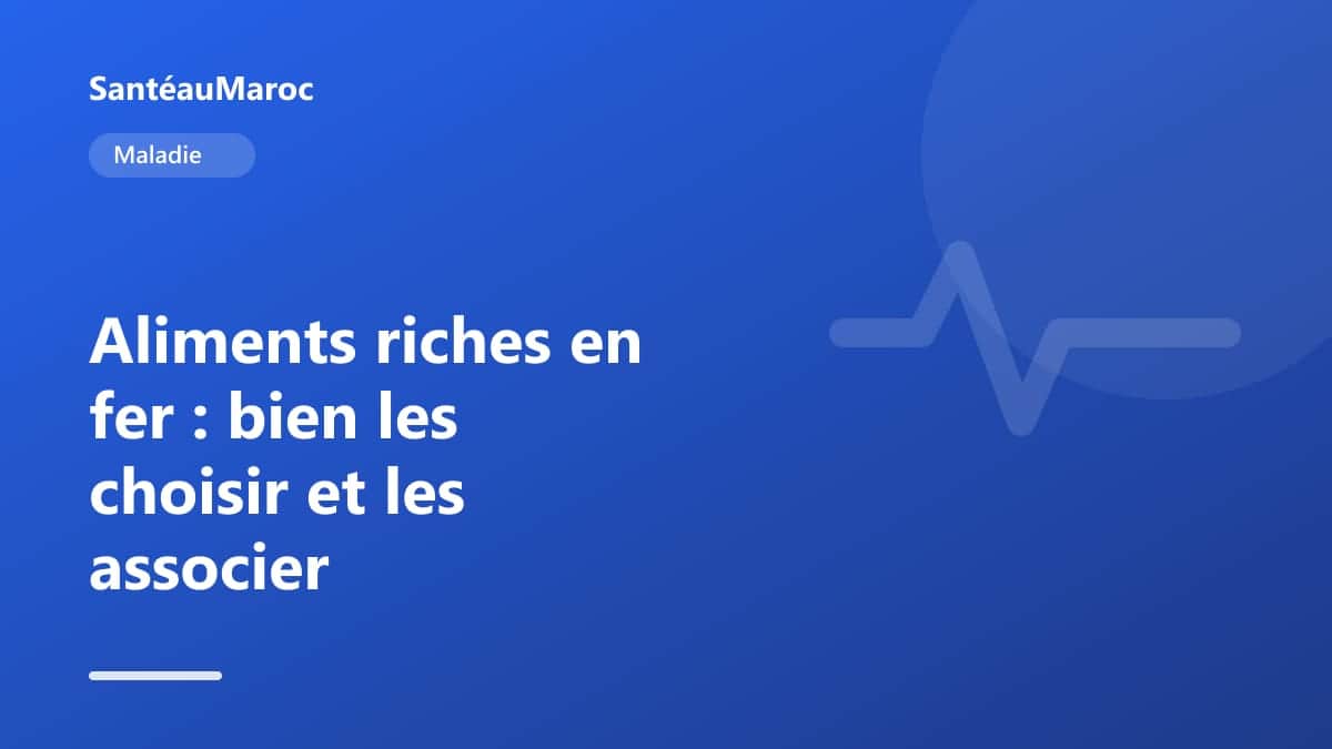 Maladie — Aliments riches en fer : bien les choisir et les associer