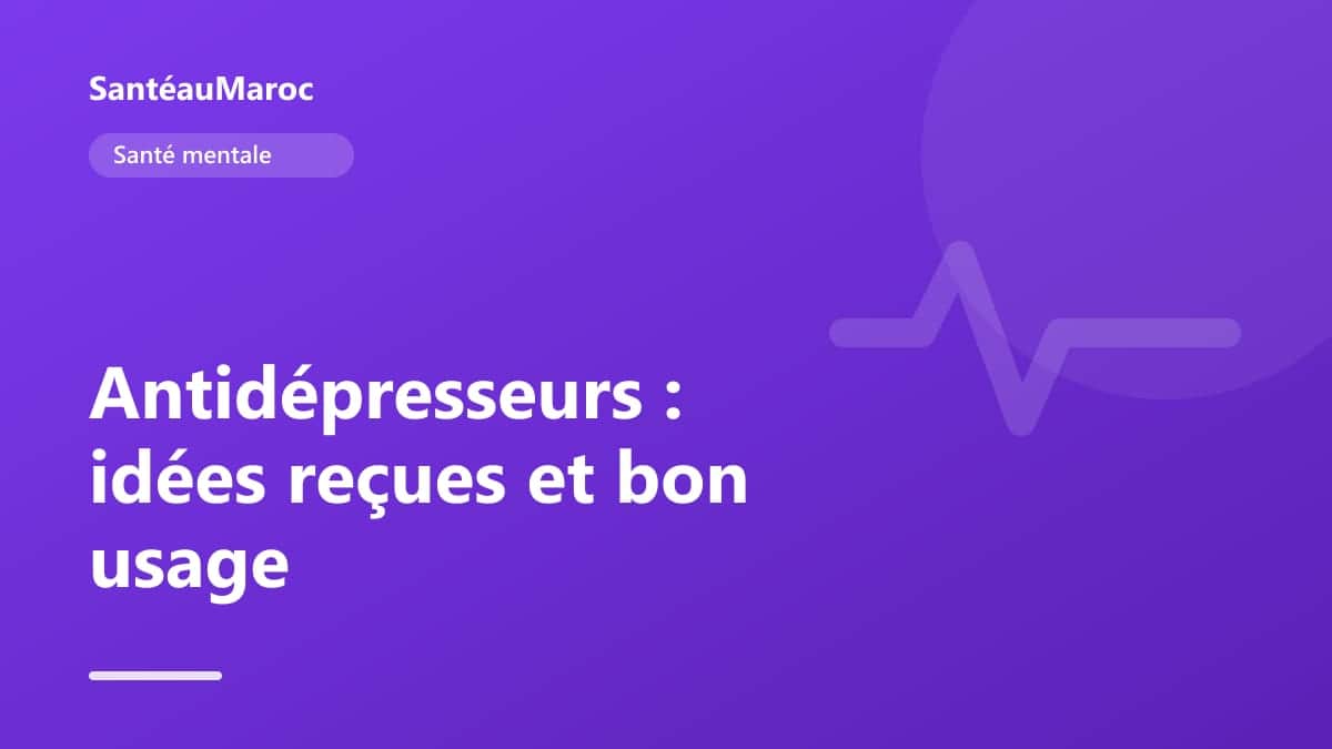 Santé mentale — Antidépresseurs : idées reçues et bon usage