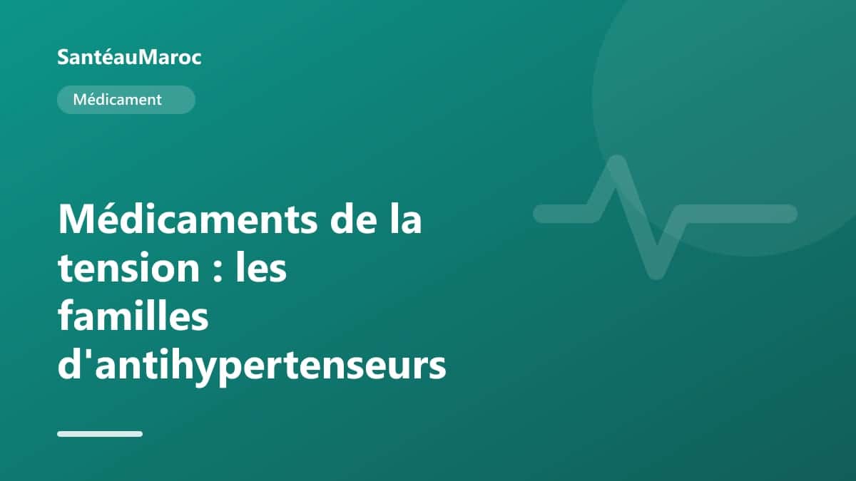 Médicament — Médicaments de la tension : les familles d'antihypertenseurs