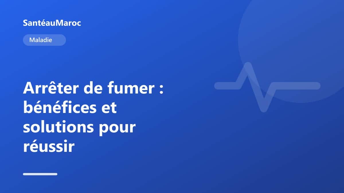Maladie — Arrêter de fumer : bénéfices et solutions pour réussir