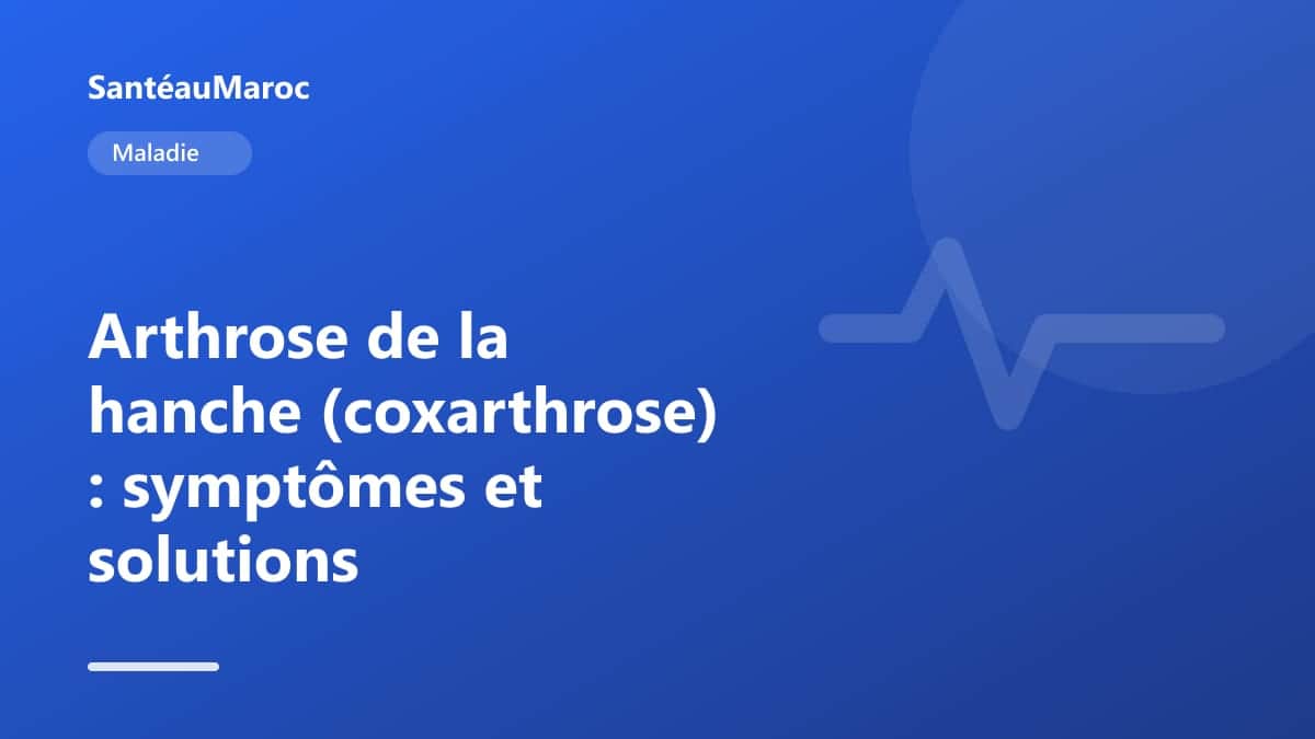 Maladie — Arthrose de la hanche (coxarthrose) : symptômes et solutions