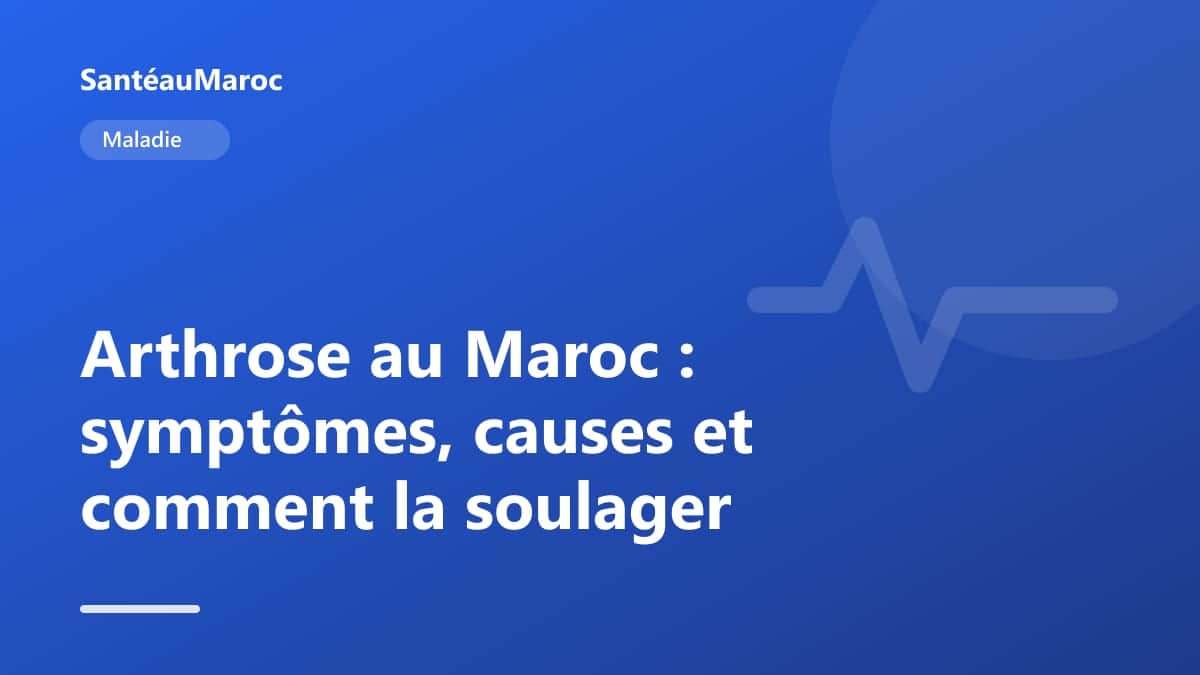 Maladie — Arthrose au Maroc : symptômes, causes et comment la soulager