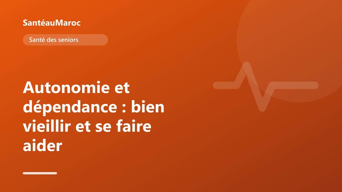 Santé des seniors — Autonomie et dépendance : bien vieillir et se faire aider