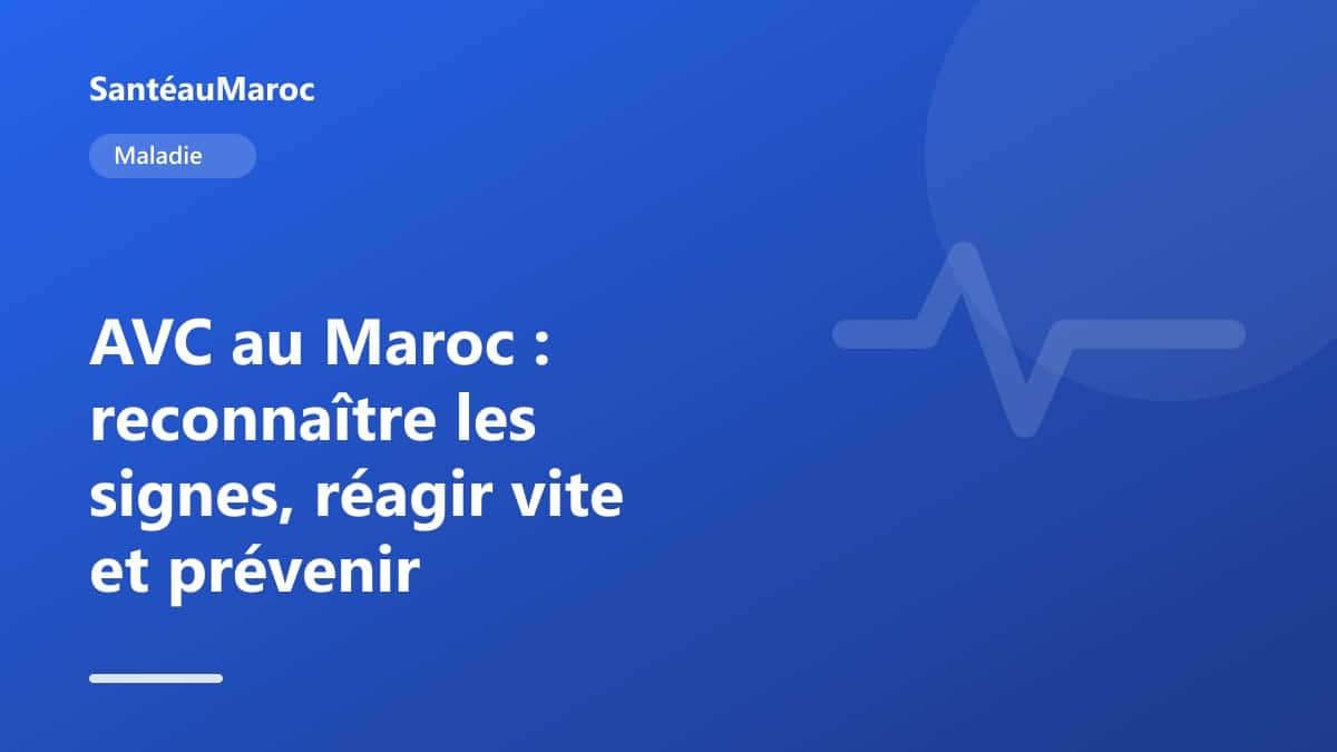 Maladie — AVC au Maroc : reconnaître les signes, réagir vite et prévenir