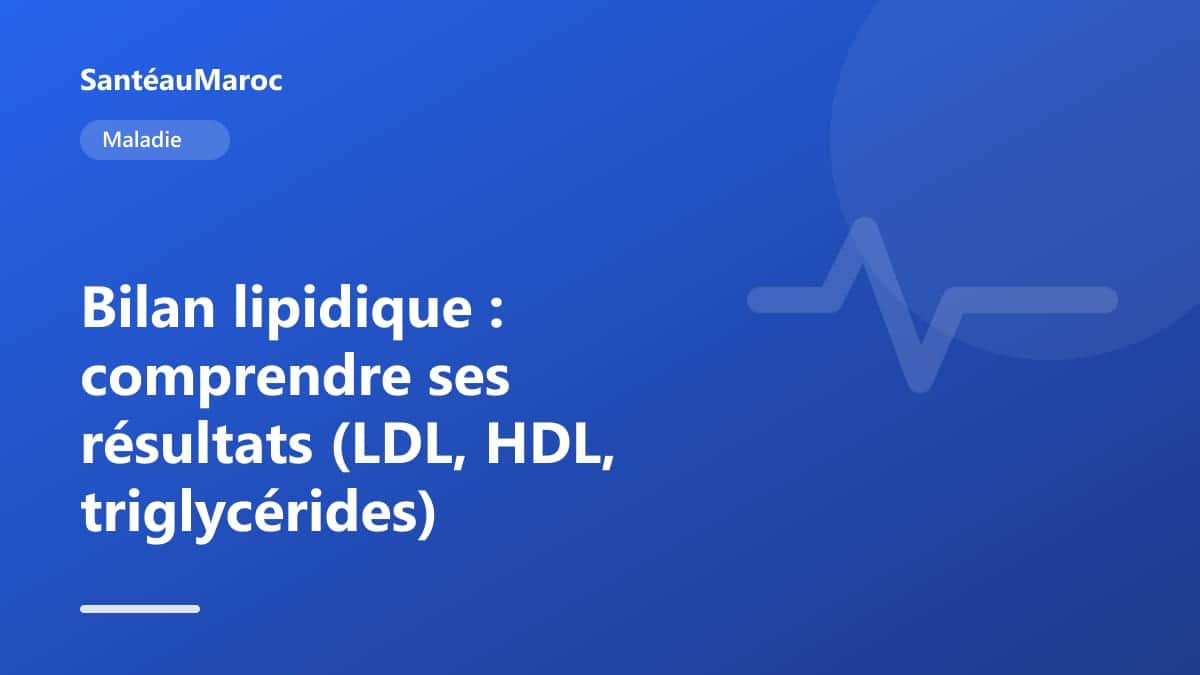 Maladie — Bilan lipidique : comprendre ses résultats (LDL, HDL, triglycérides)