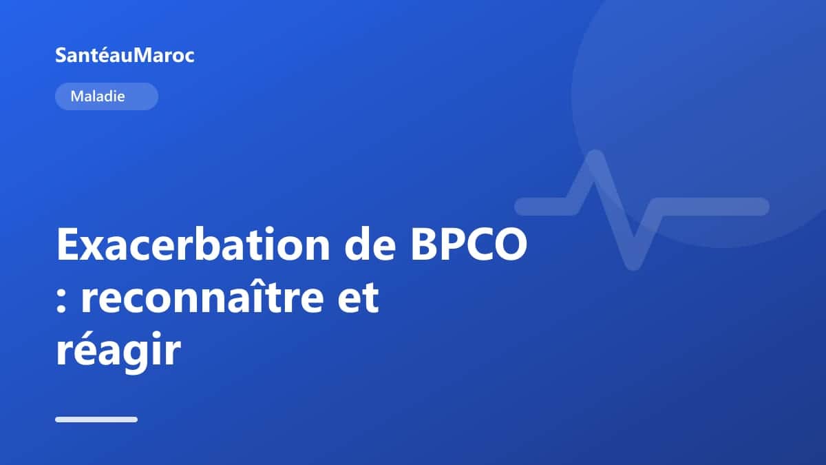 Maladie — Exacerbation de BPCO : reconnaître et réagir