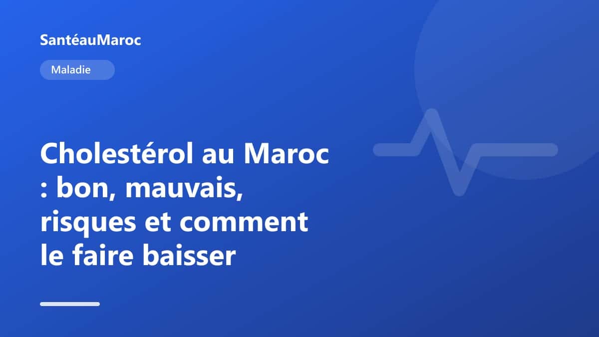 Maladie — Cholestérol au Maroc : bon, mauvais, risques et comment le faire baisser