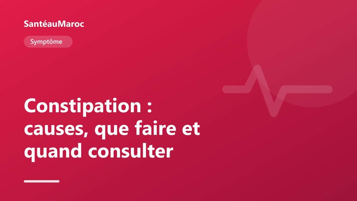 Symptôme — Constipation : causes, que faire et quand consulter