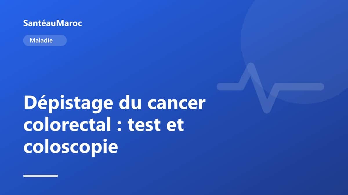 Maladie — Dépistage du cancer colorectal : test et coloscopie
