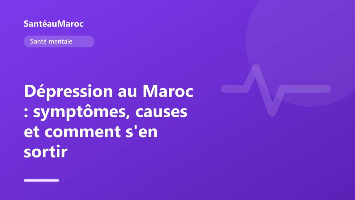 Santé mentale — Dépression au Maroc : symptômes, causes et comment s'en sortir