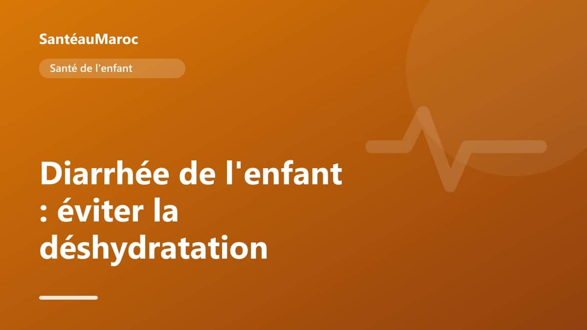 Santé de l'enfant — Diarrhée de l'enfant : éviter la déshydratation