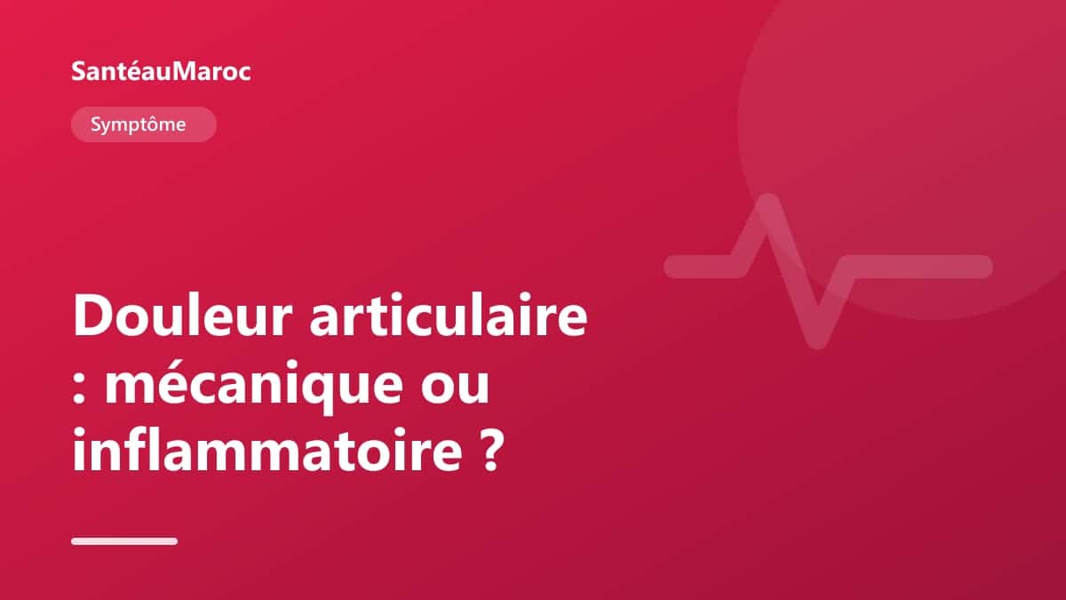 Symptôme — Douleur articulaire : mécanique ou inflammatoire ?
