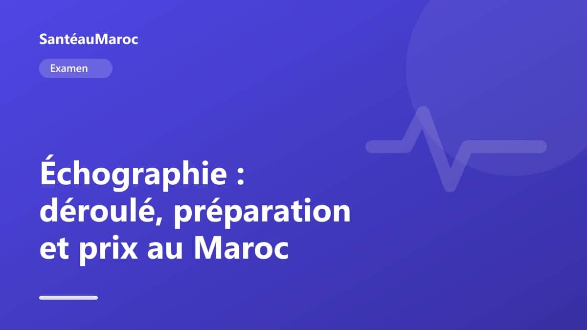 Examen — Échographie : déroulé, préparation et prix au Maroc