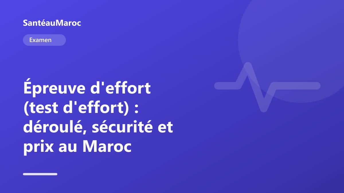 Examen — Épreuve d'effort (test d'effort) : déroulé, sécurité et prix au Maroc