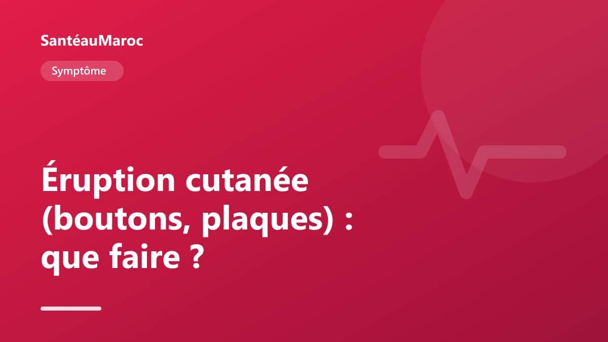 Symptôme — Éruption cutanée (boutons, plaques) : que faire ?
