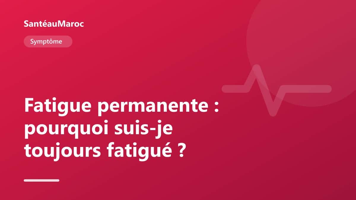 Symptôme — Fatigue permanente : pourquoi suis-je toujours fatigué ?