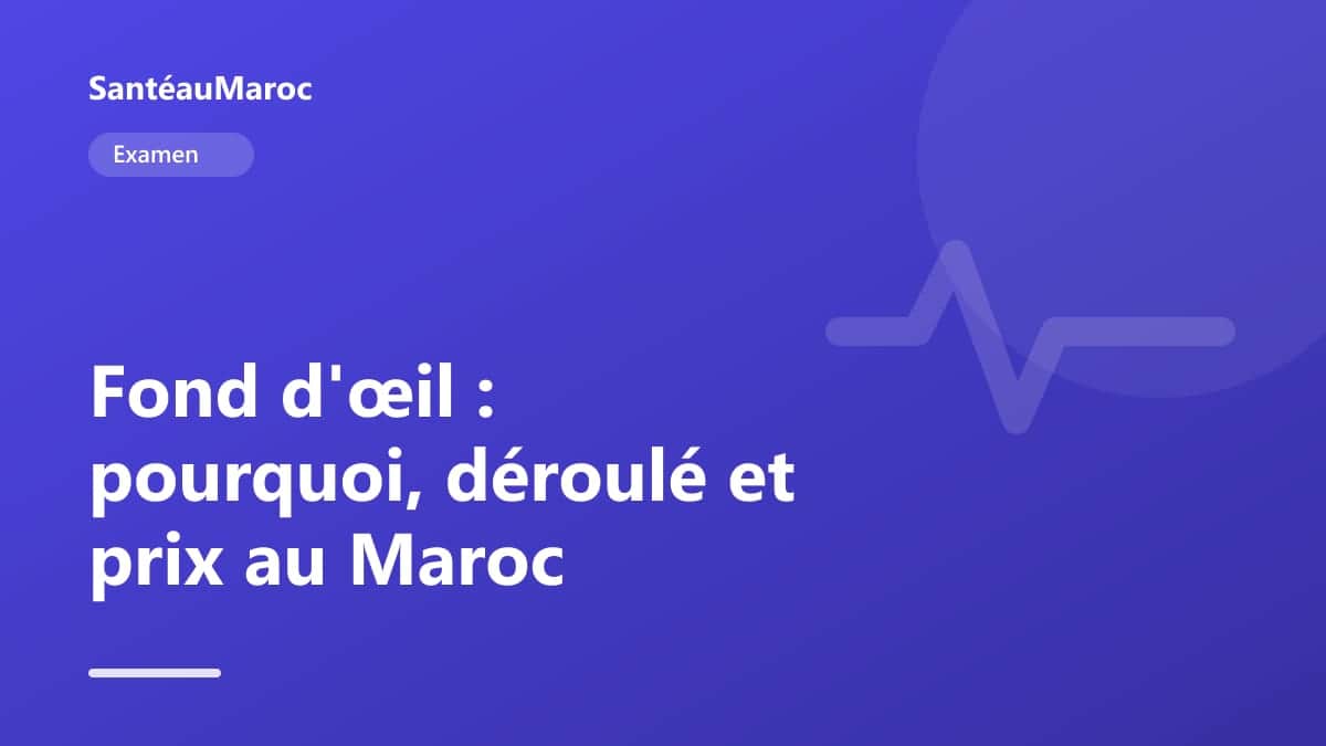 Examen — Fond d'œil : pourquoi, déroulé et prix au Maroc
