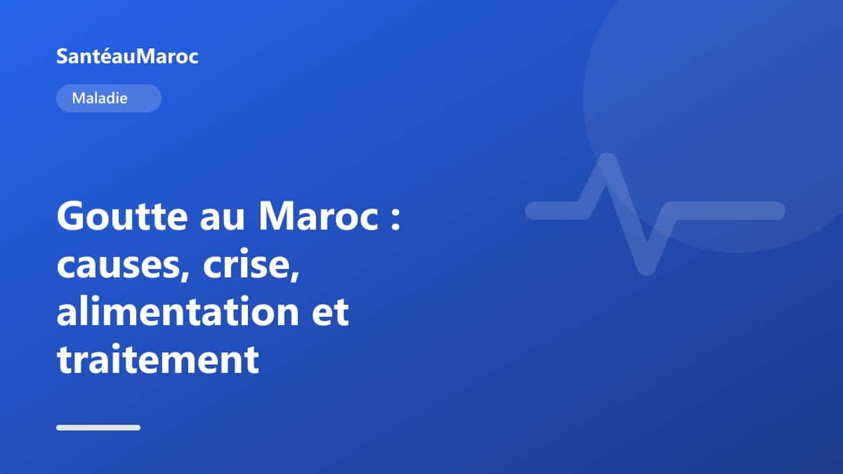 Maladie — Goutte au Maroc : causes, crise, alimentation et traitement