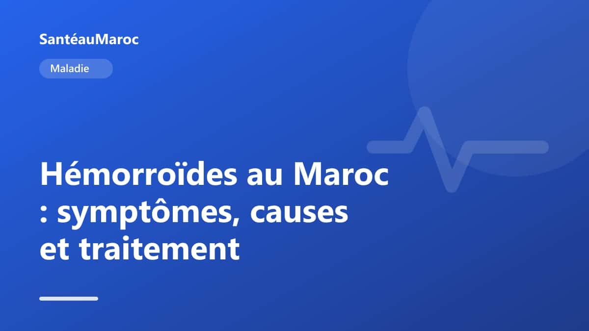 Maladie — Hémorroïdes au Maroc : symptômes, causes et traitement