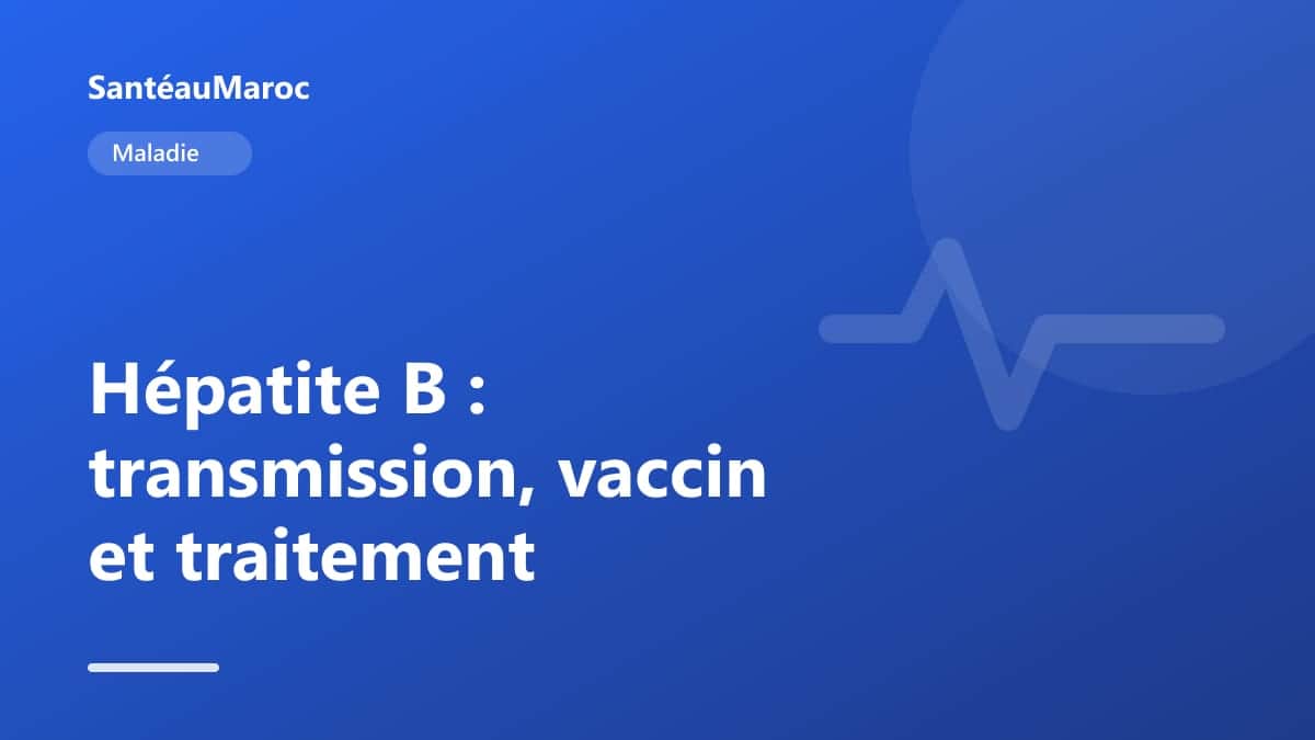 Maladie — Hépatite B : transmission, vaccin et traitement