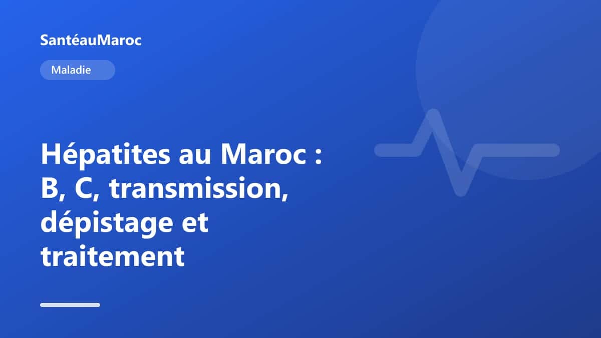 Maladie — Hépatites au Maroc : B, C, transmission, dépistage et traitement