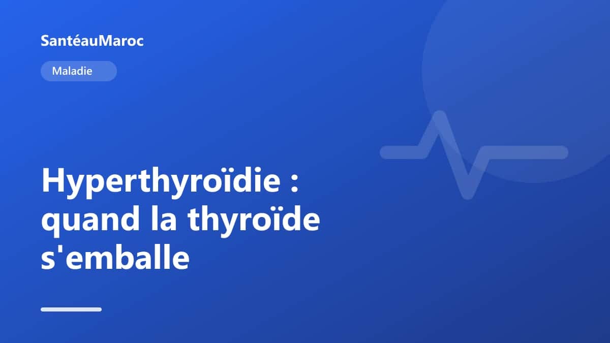 Maladie — Hyperthyroïdie : quand la thyroïde s'emballe