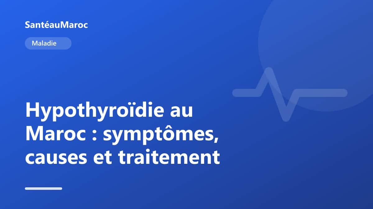 Maladie — Hypothyroïdie au Maroc : symptômes, causes et traitement
