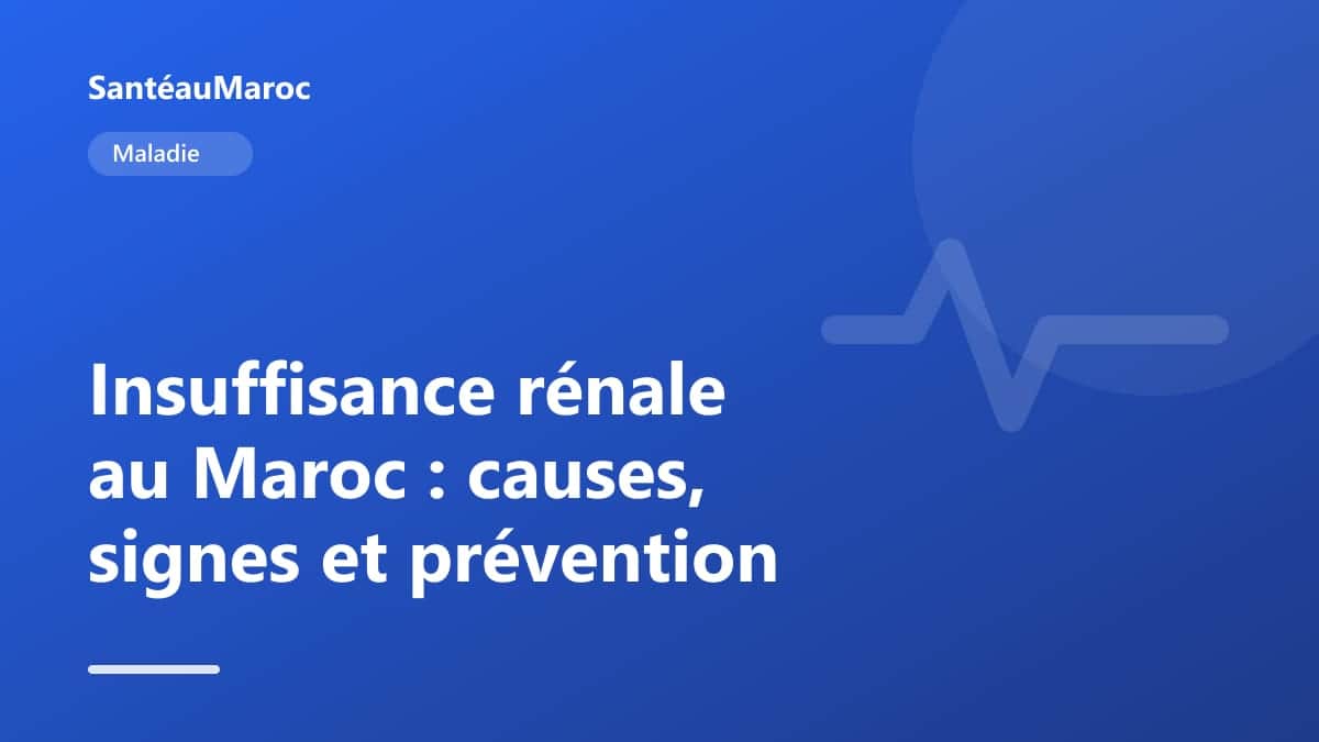 Maladie — Insuffisance rénale au Maroc : causes, signes et prévention