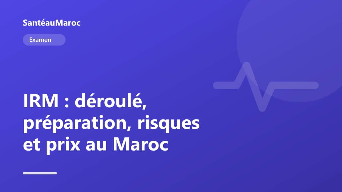 Examen — IRM : déroulé, préparation, risques et prix au Maroc