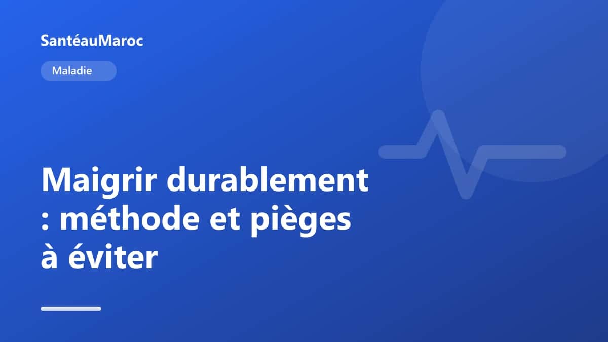 Maladie — Maigrir durablement : méthode et pièges à éviter
