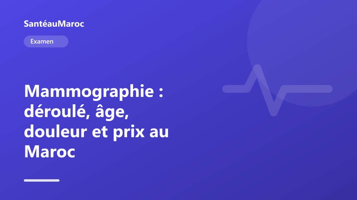 Examen — Mammographie : déroulé, âge, douleur et prix au Maroc