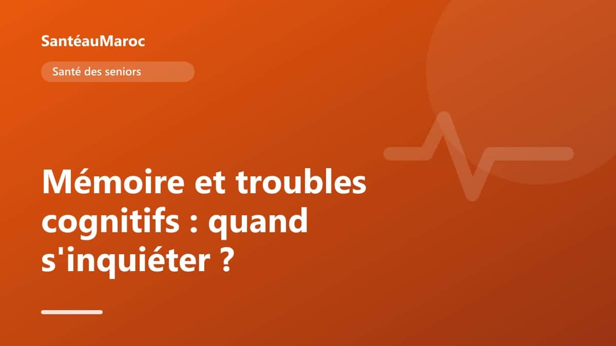 Santé des seniors — Mémoire et troubles cognitifs : quand s'inquiéter ?