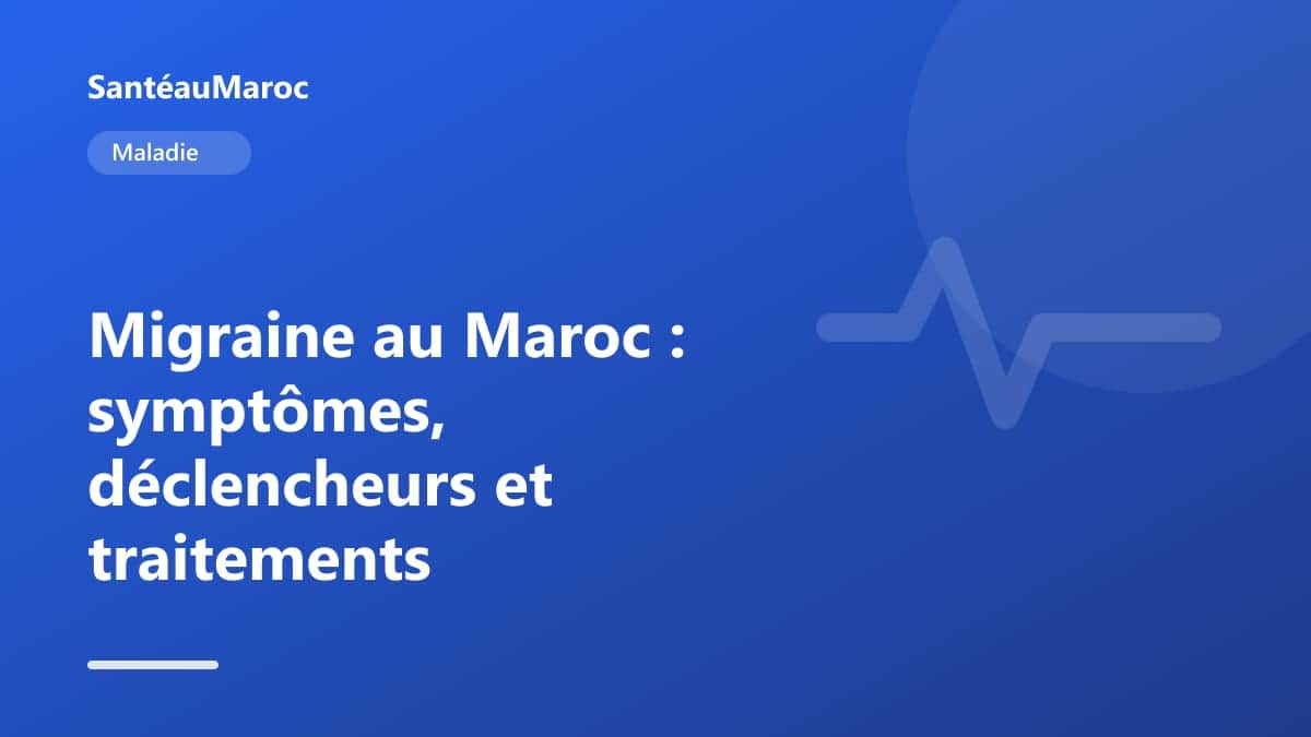 Maladie — Migraine au Maroc : symptômes, déclencheurs et traitements