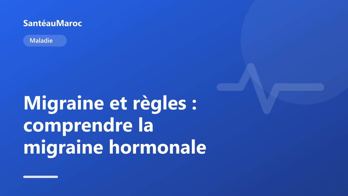 Maladie — Migraine et règles : comprendre la migraine hormonale