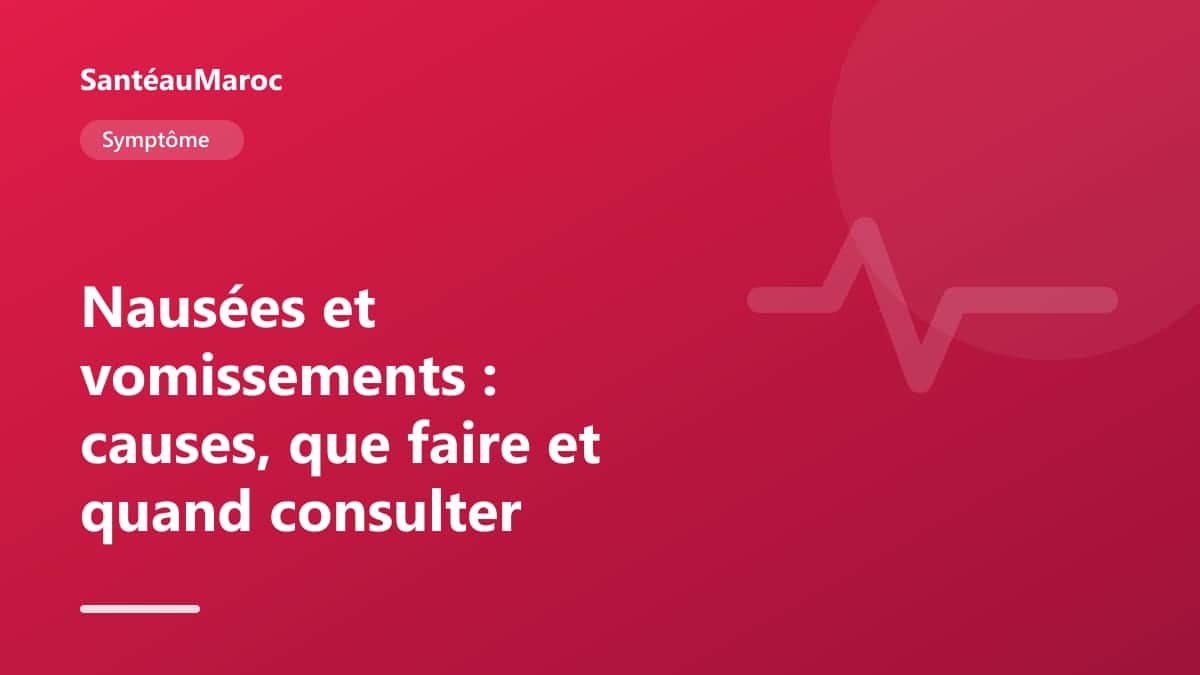 Symptôme — Nausées et vomissements : causes, que faire et quand consulter