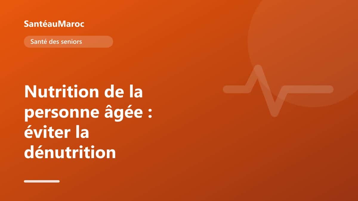 Santé des seniors — Nutrition de la personne âgée : éviter la dénutrition