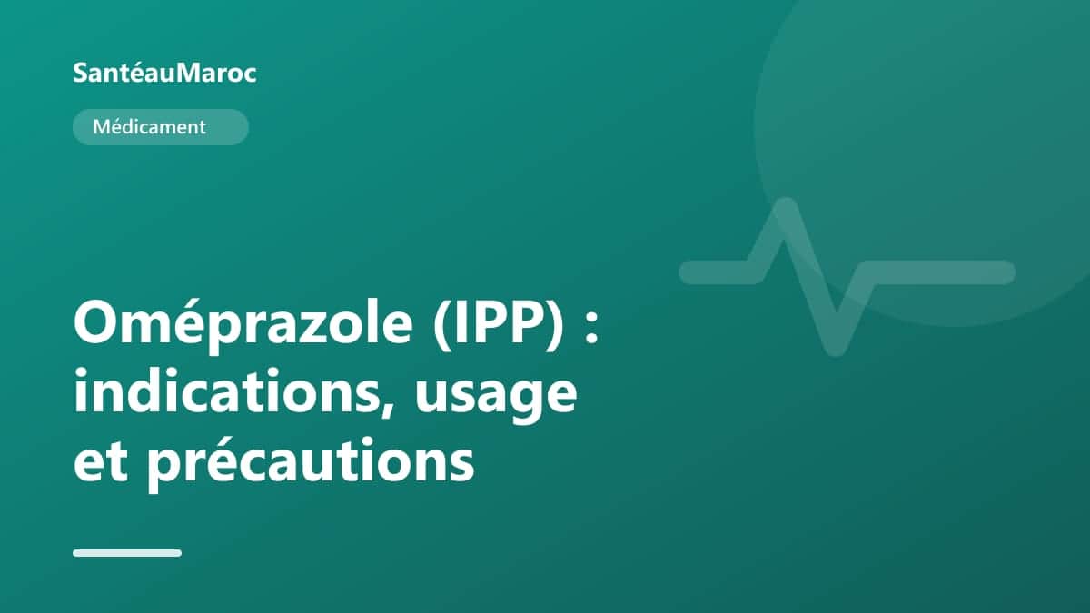 Médicament — Oméprazole (IPP) : indications, usage et précautions
