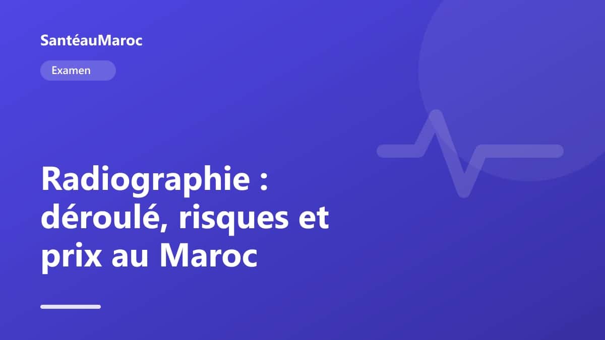 Examen — Radiographie : déroulé, risques et prix au Maroc